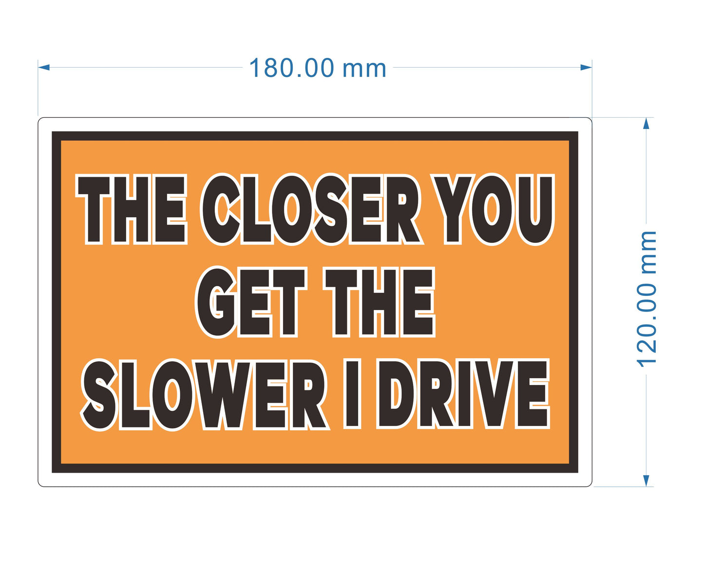The Closer You Get The Slower I Drive Bumper Sticker, Funny Novelty Warning, Size 180mm x 120mm
