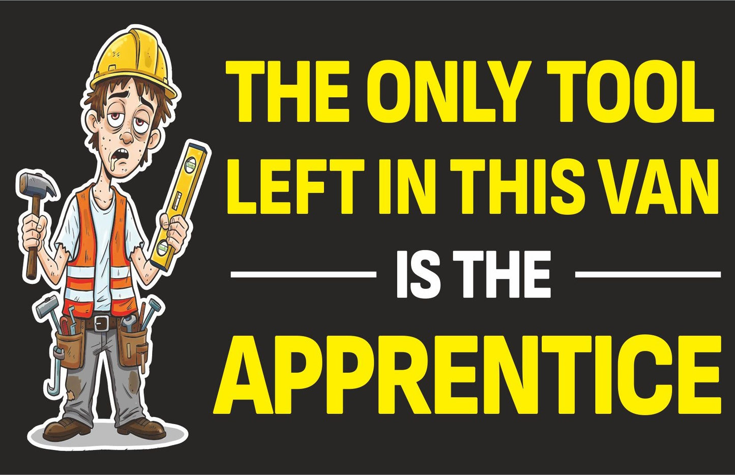 The Only Tool Left In This Van Is The Apprentice Funny Bumper Sticker, For Work Van's, Size 150mm x 100mm