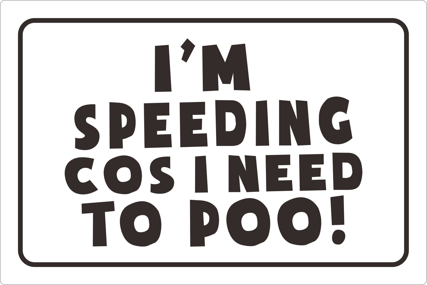 I Am Speeding Because I Need To Poo Bumper Sticker, Black/White, 180mm x 120mm