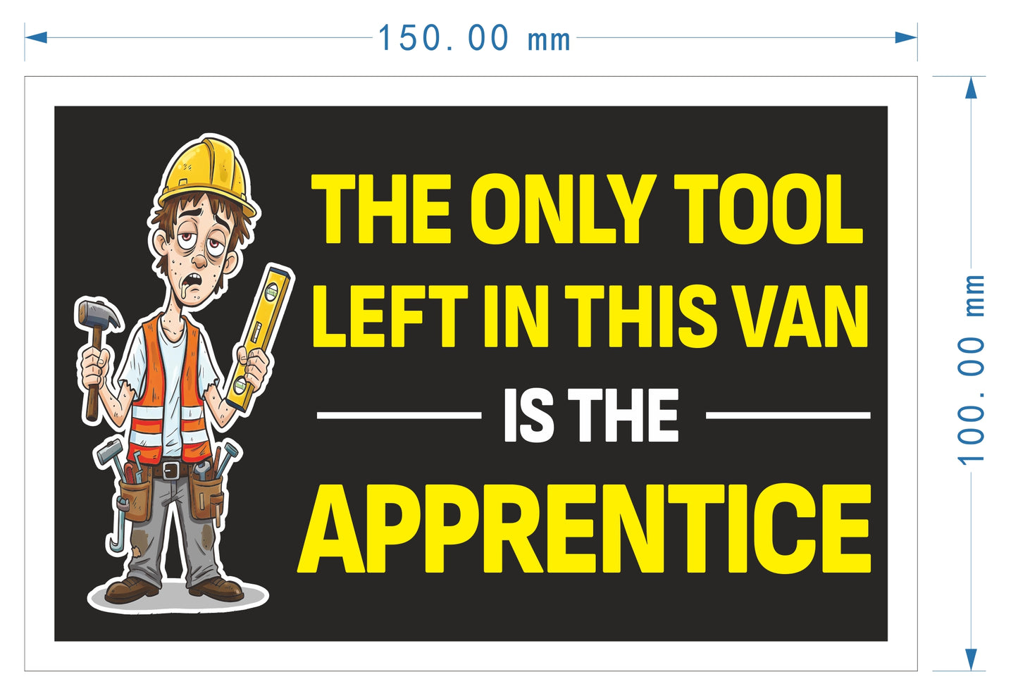 The Only Tool Left In This Van Is The Apprentice Funny Bumper Sticker, For Work Van's, Size 150mm x 100mm