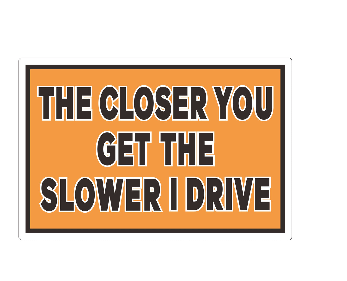 The Closer You Get The Slower I Drive Bumper Sticker, Funny Novelty Warning, Size 180mm x 120mm